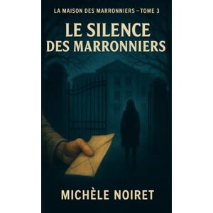 NOIRET, Michèle La maison des marronniers tome 3 Le silence des marronniers: Un thriller psychologique sombre et bouleversant, qui interroge la mémoire, l’oubli, et le prix de la vérité. NOIRET, Michèle La maison des marronniers tome 3 Le silence des marronniers: Un thriller psychologique sombre et bouleversant, qui interroge la mémoire, l’oubli, et le prix de la vérité.