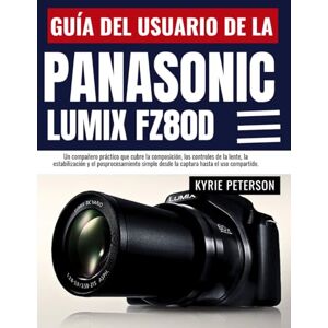 Peterson, Kyrie Guía del usuario de la Panasonic Lumix FZ80D: Un compañero práctico que cubre la composición, los controles de la lente, la estabilización y el ... desde la captura hasta el uso compartido. Peterson, Kyrie Guía del usuario de la Panasonic Lumix FZ80D: Un compañero práctico que cubre la composición, los controles de la lente, la estabilización y el ... desde la captura hasta el uso compartido.