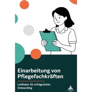 Schäfer, Felice Einarbeitung von Pflegefachkräften: Leitfaden für erfolgreiches Onboarding Schäfer, Felice Einarbeitung von Pflegefachkräften: Leitfaden für erfolgreiches Onboarding