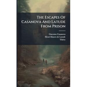 Casanova, Giacomo The Escapes Of Casanova And Latude From Prison Casanova, Giacomo The Escapes Of Casanova And Latude From Prison