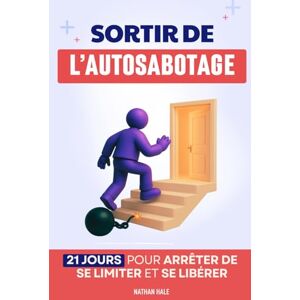 Hale, Nathan Sortir de l’Auto-Sabotage: 21 Jours pour Arrêter de Se Limiter et Libérer son Potentiel Livre Développement Personnel Arrêter de Trop Penser ... Vaincre et se Libérer de l'Autosabotage Hale, Nathan Sortir de l’Auto-Sabotage: 21 Jours pour Arrêter de Se Limiter et Libérer son Potentiel Livre Développement Personnel Arrêter de Trop Penser ... Vaincre et se Libérer de l'Autosabotage