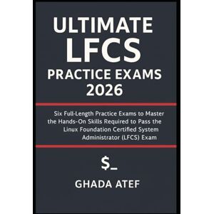 Atef, Ghada Ultimate LFCS Practice Exams 2026: Six Full-Length Practice Exams to Master the Hands-On Skills Required to Pass the Linux Foundation Certified System ... (LFCS) Exam (The Linux Mastery Series) Atef, Ghada Ultimate LFCS Practice Exams 2026: Six Full-Length Practice Exams to Master the Hands-On Skills Required to Pass the Linux Foundation Certified System ... (LFCS) Exam (The Linux Mastery Series)