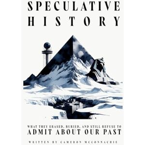 McConnachie, Cameron Speculative History: What They Erased, Buried, and Still Refuse to Admit About Our Past McConnachie, Cameron Speculative History: What They Erased, Buried, and Still Refuse to Admit About Our Past