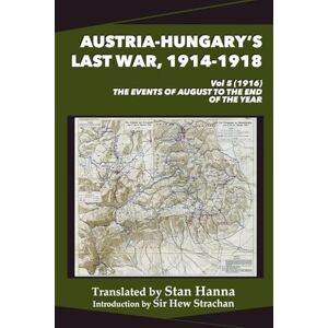 Austria-Hungary's Last War, 1914-1918 Vol 5 (1916): The Events of August to the End of the Year Austria-Hungary's Last War, 1914-1918 Vol 5 (1916): The Events of August to the End of the Year