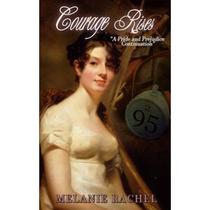 Rachel, Melanie Courage Rises: A Pride and Prejudice Continuation Rachel, Melanie Courage Rises: A Pride and Prejudice Continuation