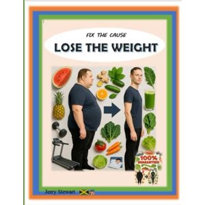 Stewart, Mr. Jerry Gerard FIX THE CAUSE, LOSE THE WEIGHT Stewart, Mr. Jerry Gerard FIX THE CAUSE, LOSE THE WEIGHT