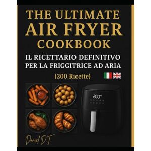 Di Taranto, Daniel THE ULTIMATE AIR FRYER COOKBOOK: Il Ricettario Definitivo per la Friggitrice ad Aria – 200 Ricette Facili, Veloci e Gustose (Italiano + English) Di Taranto, Daniel THE ULTIMATE AIR FRYER COOKBOOK: Il Ricettario Definitivo per la Friggitrice ad Aria – 200 Ricette Facili, Veloci e Gustose (Italiano + English)