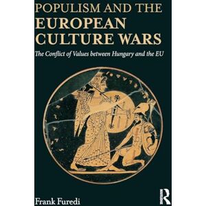 Furedi, Frank Populism and the European Culture Wars: The Conflict of Values between Hungary and the EU Furedi, Frank Populism and the European Culture Wars: The Conflict of Values between Hungary and the EU