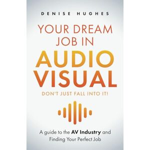 Hughes, Denise YOUR DREAM JOB IN AUDIOVISUAL DON'T JUST FALL INTO IT: A guide to the AV Industry and Finding Your Perfect Job Hughes, Denise YOUR DREAM JOB IN AUDIOVISUAL DON'T JUST FALL INTO IT: A guide to the AV Industry and Finding Your Perfect Job