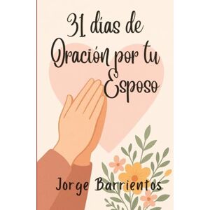 Barrientos, Jorge 31 Días de Oración por tu Esposo Barrientos, Jorge 31 Días de Oración por tu Esposo