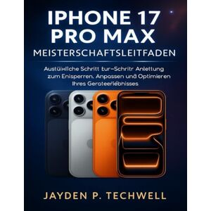 Techwell, Jayden P. IPHONE 17 PRO MAX MEISTERSCHAFTSLEITFADEN: Ausführliche Schritt-für-Schritt-Anleitung zum Entsperren, Anpassen und Optimieren Ihres Geräteerlebnisses Techwell, Jayden P. IPHONE 17 PRO MAX MEISTERSCHAFTSLEITFADEN: Ausführliche Schritt-für-Schritt-Anleitung zum Entsperren, Anpassen und Optimieren Ihres Geräteerlebnisses