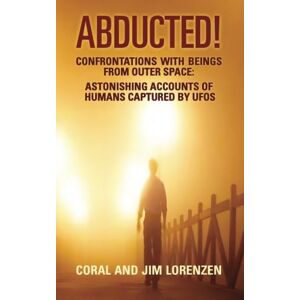 Lorenzen, Coral E. Abducted: Confrontations With Beings From Outer Space Astonishing Accounts of Humans Captured By UFOs Lorenzen, Coral E. Abducted: Confrontations With Beings From Outer Space Astonishing Accounts of Humans Captured By UFOs