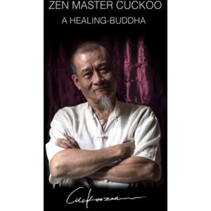 Zen Master Cuckoo ... A Healing-Buddha: A 21st Century Zen Master's profound legacy to all human beings Zen Master Cuckoo ... A Healing-Buddha: A 21st Century Zen Master's profound legacy to all human beings