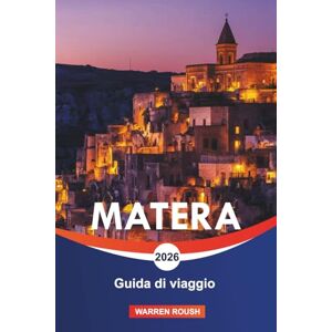 ROUSH, WARREN MATERA Guida di viaggio 2026: Scopri l'antica città rupestre, le strade di pietra senza tempo e il patrimonio vivente dell'Italia meridionale ROUSH, WARREN MATERA Guida di viaggio 2026: Scopri l'antica città rupestre, le strade di pietra senza tempo e il patrimonio vivente dell'Italia meridionale