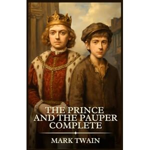Twain, Mark THE PRINCE AND THE PAUPER COMPLETE: Timeless Edition Featuring Authentic Illustrations Twain, Mark THE PRINCE AND THE PAUPER COMPLETE: Timeless Edition Featuring Authentic Illustrations