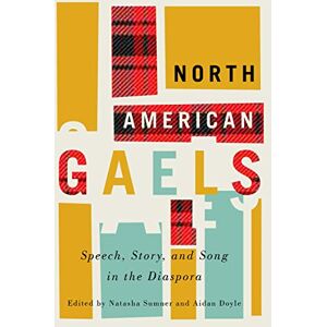 North American Gaels: Speech, Story, and Song in the Diaspora (McGill-Queen's Studies in Ethnic History, 2.49) North American Gaels: Speech, Story, and Song in the Diaspora (McGill-Queen's Studies in Ethnic History, 2.49)