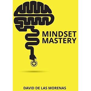 de las Morenas, David Mindset Mastery: 18 Simple Ways to Program Yourself to Be More Confident, Productive, and Successful de las Morenas, David Mindset Mastery: 18 Simple Ways to Program Yourself to Be More Confident, Productive, and Successful