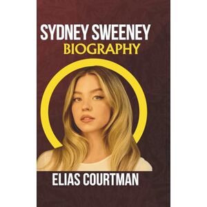COURTMAN, ELIAS SYDNEY SWEENEY BIOGRAPHY: Life Story Of The Euphoria Actress, Emmy Nominee & Producer Of Immaculate COURTMAN, ELIAS SYDNEY SWEENEY BIOGRAPHY: Life Story Of The Euphoria Actress, Emmy Nominee & Producer Of Immaculate