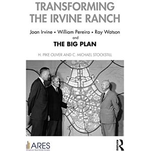 Oliver, H. Pike Transforming the Irvine Ranch: Joan Irvine, William Pereira, Ray Watson, and the Big Plan (American Real Estate Society Book Series) Oliver, H. Pike Transforming the Irvine Ranch: Joan Irvine, William Pereira, Ray Watson, and the Big Plan (American Real Estate Society Book Series)