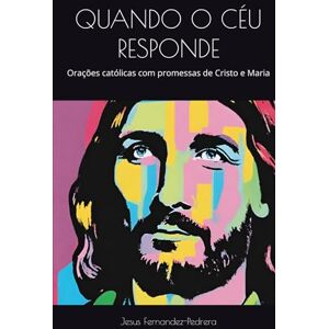 Fernandez-Pedrera, Jesus QUANDO O CÉU RESPONDE: Orações católicas com promessas de Cristo e Maria (CATENA AUREA: De Deus aos dias de hoje. A Cadeia Ininterrupta de Custódia) Fernandez-Pedrera, Jesus QUANDO O CÉU RESPONDE: Orações católicas com promessas de Cristo e Maria (CATENA AUREA: De Deus aos dias de hoje. A Cadeia Ininterrupta de Custódia)