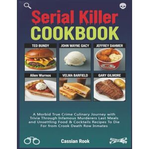 Rook, Cassian Serial Killer Cookbook: A Morbid True Crime Culinary Journey with Trivia Through Infamous Murderers Last Meals and Unsettling Food & Cocktails Recipes To Die For from Crook Death Row Inmates Rook, Cassian Serial Killer Cookbook: A Morbid True Crime Culinary Journey with Trivia Through Infamous Murderers Last Meals and Unsettling Food & Cocktails Recipes To Die For from Crook Death Row Inmates