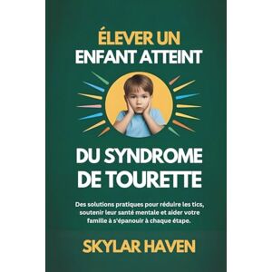 Haven, Skylar Élever un enfant atteint du syndrome de Tourette: Des solutions pratiques pour réduire les tics, soutenir leur santé mentale et aider votre famille à s'épanouir à chaque étape. Haven, Skylar Élever un enfant atteint du syndrome de Tourette: Des solutions pratiques pour réduire les tics, soutenir leur santé mentale et aider votre famille à s'épanouir à chaque étape.