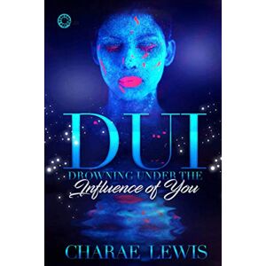 Lewis, Charae DUI: Drowning Under The Influence of You Lewis, Charae DUI: Drowning Under The Influence of You