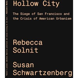 Solnit, Rebecca Hollow City: The Siege of San Francisco and the Crisis of American Urbanism Solnit, Rebecca Hollow City: The Siege of San Francisco and the Crisis of American Urbanism