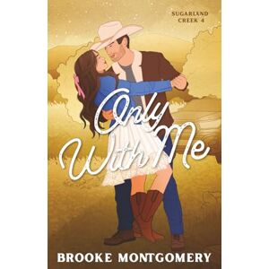 Montgomery, Brooke Only With Me (Illustrated Special Edition Cover): 4 (Sugarland Creek) Montgomery, Brooke Only With Me (Illustrated Special Edition Cover): 4 (Sugarland Creek)