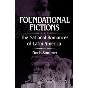 Sommer, Doris Foundational Fictions: The National Romances of Latin America: 8 (Latin American Literature and Culture) Sommer, Doris Foundational Fictions: The National Romances of Latin America: 8 (Latin American Literature and Culture)