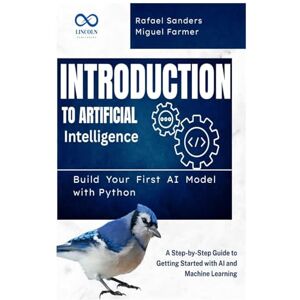 Farmer, Miguel Introduction to Artificial Intelligence: Build Your First AI Model with Python: A Step-by-Step Guide to Getting Started with AI and Machine Learning Farmer, Miguel Introduction to Artificial Intelligence: Build Your First AI Model with Python: A Step-by-Step Guide to Getting Started with AI and Machine Learning