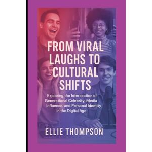 Thompson, Ellie FROM VIRAL LAUGHS TO CULTURAL SHIFTS: Exploring the Intersection of Generational Celebrity, Media Influence, and Personal Identity in the Digital Age Thompson, Ellie FROM VIRAL LAUGHS TO CULTURAL SHIFTS: Exploring the Intersection of Generational Celebrity, Media Influence, and Personal Identity in the Digital Age