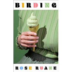 Ruane, Rose Birding: Longlisted for the Women's Prize for Fiction 2025 Ruane, Rose Birding: Longlisted for the Women's Prize for Fiction 2025