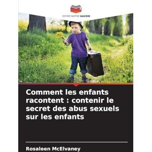 McElvaney, Rosaleen Comment les enfants racontent: contenir le secret des abus sexuels sur les enfants McElvaney, Rosaleen Comment les enfants racontent: contenir le secret des abus sexuels sur les enfants