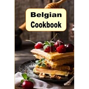 Sommers, Laura Belgian Cookbook: Traditional Authentic Recipes from Belgium (European Cookbook Series) Sommers, Laura Belgian Cookbook: Traditional Authentic Recipes from Belgium (European Cookbook Series)