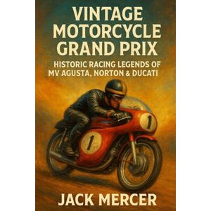 Mercer, Jack Vintage Motorcycle Grand Prix: Historic Racing Legends of MV Agusta, Norton & Ducati Mercer, Jack Vintage Motorcycle Grand Prix: Historic Racing Legends of MV Agusta, Norton & Ducati