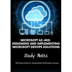 Brown, Steve Microsoft AZ-400: Designing and Implementing Microsoft DevOps Solutions Study Notes: 500+ Study Notes for Accelerated Certification Success Brown, Steve Microsoft AZ-400: Designing and Implementing Microsoft DevOps Solutions Study Notes: 500+ Study Notes for Accelerated Certification Success