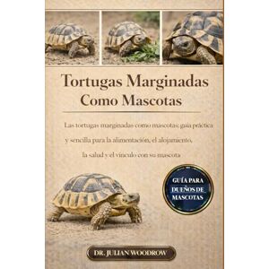 WOODROW, DR. JULIAN LAS TORTUGAS COMPLETAS MARGINADAS COMO MASCOTAS: marginadas como mascotas: Guía práctica y sencilla para la alimentación, el alojamiento, la salud y el vínculo con su mascota WOODROW, DR. JULIAN LAS TORTUGAS COMPLETAS MARGINADAS COMO MASCOTAS: marginadas como mascotas: Guía práctica y sencilla para la alimentación, el alojamiento, la salud y el vínculo con su mascota