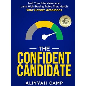 Camp, Aliyyah The Confident Candidate: Nail Your Interviews and Land High-Paying Roles That Match Your Career Ambitions Camp, Aliyyah The Confident Candidate: Nail Your Interviews and Land High-Paying Roles That Match Your Career Ambitions