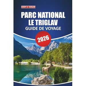 Edgar, Eddy Z. Guide de voyage du parc national du Triglav 2026: Un manuel complet pour explorer les montagnes majestueuses, la faune, les sentiers de randonnée et ... sa destination naturelle la plus emblématique Edgar, Eddy Z. Guide de voyage du parc national du Triglav 2026: Un manuel complet pour explorer les montagnes majestueuses, la faune, les sentiers de randonnée et ... sa destination naturelle la plus emblématique