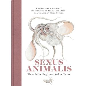 Pouydebat, Emmanuelle Sexus Animalis: There Is Nothing Unnatural in Nature Pouydebat, Emmanuelle Sexus Animalis: There Is Nothing Unnatural in Nature