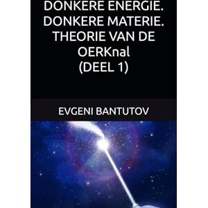 BANTUTOV, EVGENI DONKERE ENERGIE. DONKERE MATERIE. THEORIE VAN DE OERKnal. (DEEL 1) (Holland. THEORIE VAN DE OERKnal.) BANTUTOV, EVGENI DONKERE ENERGIE. DONKERE MATERIE. THEORIE VAN DE OERKnal. (DEEL 1) (Holland. THEORIE VAN DE OERKnal.)
