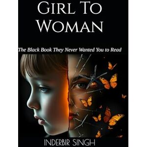 SINGH, INDERBIR Girl To Woman: The Black Book They Never Wanted You to Read SINGH, INDERBIR Girl To Woman: The Black Book They Never Wanted You to Read