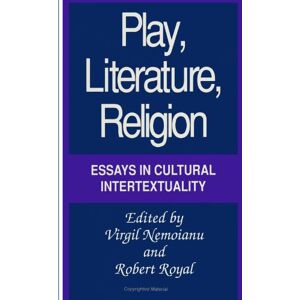 Play, Literature, Religion: Essays in Cultural Intertextuality (Suny Series, the Margins of Literature) Play, Literature, Religion: Essays in Cultural Intertextuality (Suny Series, the Margins of Literature)