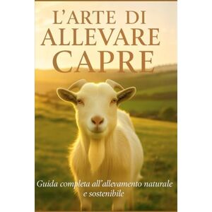 Vincent L’arte di allevare capre: Guida completa all’allevamento naturale e sostenibile Vincent L’arte di allevare capre: Guida completa all’allevamento naturale e sostenibile