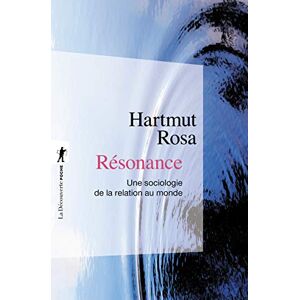 Rosa, Hartmut Resonance: Une sociologie de la relation au monde Rosa, Hartmut Resonance: Une sociologie de la relation au monde