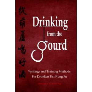 Zhang, Jing Fa Drinking from the Gourd: Writings and Training Methods for Drunken Fist Kung Fu (Drunken Boxing Kung Fu ) Zhang, Jing Fa Drinking from the Gourd: Writings and Training Methods for Drunken Fist Kung Fu (Drunken Boxing Kung Fu )