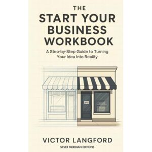 Langford, Victor The Start Your Business Workbook: A Step-by-Step Guide to Turning Your Idea Into Reality Langford, Victor The Start Your Business Workbook: A Step-by-Step Guide to Turning Your Idea Into Reality