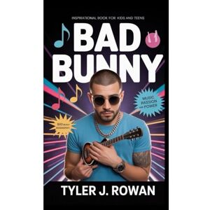 J. Rowan, Tyler Bad bunny: Music passion and power: Bad bunny biography (inspirational Book for kids and teens) J. Rowan, Tyler Bad bunny: Music passion and power: Bad bunny biography (inspirational Book for kids and teens)