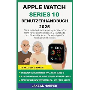 Harper, Jake M. APPLE WATCH SERIES 10 BENUTZERHANDBUCH 2025: Die Schritt-für-Schritt-Anleitung zu WatchOS 11 mit versteckten Funktionen, Gesundheits- und ... (Unverzichtbares Handbuch für Senioren) Harper, Jake M. APPLE WATCH SERIES 10 BENUTZERHANDBUCH 2025: Die Schritt-für-Schritt-Anleitung zu WatchOS 11 mit versteckten Funktionen, Gesundheits- und ... (Unverzichtbares Handbuch für Senioren)